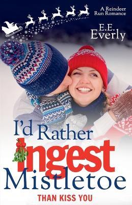 I'd Rather Ingest Mistletoe Than Kiss You - E E Everly - cover