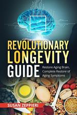 Revolutionary Longevity Guide: Restore Aging Brain, Complete Restore Of Aging Symptoms