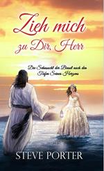 Zieh mich zu Dir, Herr:Die Sehnsucht der Braut nach den Tiefen Seines Herzens