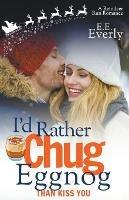 I'd Rather Chug Eggnog Than Kiss You - E E Everly - cover