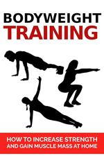 Bodyweight Training: How To Increase Strength And Gain Muscle Mass At Home