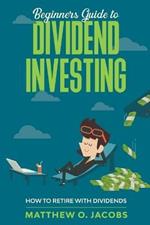 Beginners Guide to Dividend Investing: How to Retire with Dividends