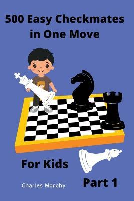 500 Easy Checkmates in One Move for Kids, Part 1 - Charles Morphy - cover