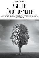Agilite emotionnelle: Conseils et astuces pour ameliorer vos competences sociales, votre conscience de soi et batir des relations plus heureuses