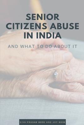 Senior Citizens Abuse in India - Siva Prasad Bose,Joy Bose - cover