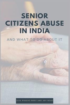 Senior Citizens Abuse in India - Siva Prasad Bose,Joy Bose - cover