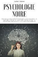 Psychologie noire: Tout ce que vous devez savoir sur la manipulation, le controle mental, le lavage de cerveau, la PNL, la persuasion, l'hypnose et l'influence emotionnelle