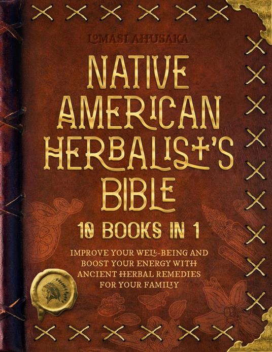 Native American Herbalist's Bible - 10 Books in 1: Create Your Green Paradise of Medicinal Plants and Herbal Remedies to Unleash Your Vitality