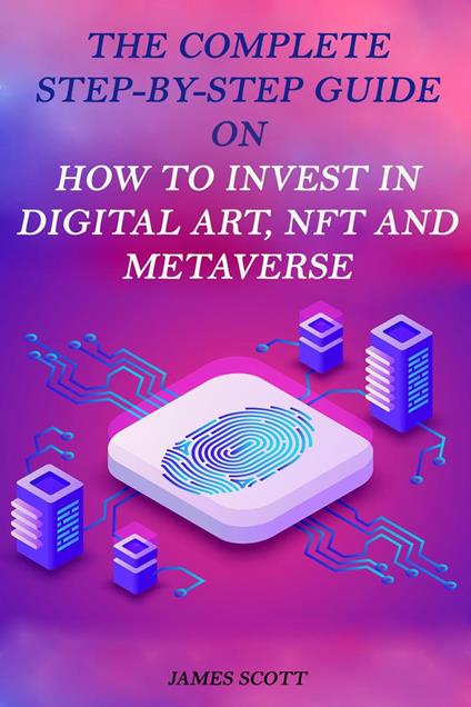 The Complete Step-By-Step Guide on How to Invest in Digital Art, NFT and Metaverse