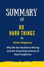 Summary of Do Hard Things By Steve Magness: Why We Get Resilience Wrong and the Surprising Science of Real Toughness