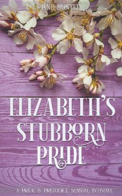 Elizabeth's Stubborn Pride: A Pride and Prejudice Sensual Intimate Collection - Jane Hunter - cover