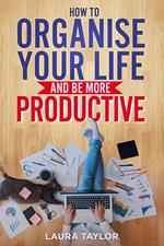 How to: Organise Your Life and Be More Productive