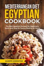 Mediterranean Diet Egyptian Cookbook: The Best Egyptian Recipes for Beginners, Quick and Easy for Eating Healthy at Home