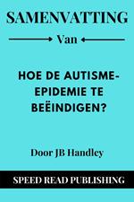 Samenvatting Van Hoe De Autisme-Epidemie Te Beëindigen? Door JB Handley