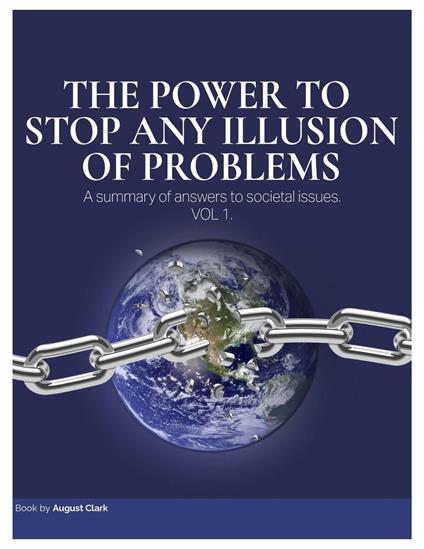 The Power to Stop Any Illusion of Problems: A Summary of Answers to Societal Issues