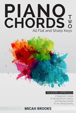Piano Chords Two: Flats and Sharps - A Beginner’s Guide To Simple Music Theory and Playing Chords To Any Song Quickly