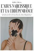 L'abus narcissique et la codependance: Apprenez a surmonter le piege de l'abus emotionnel et du narcissisme cache pour ne plus etre codependant - Julien Abreo - cover