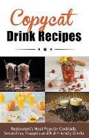 Copycat Drink Recipes: Restaurant's Most Popular Cocktails, Smoothies, Frappe's and Kid-Friendly Drinks