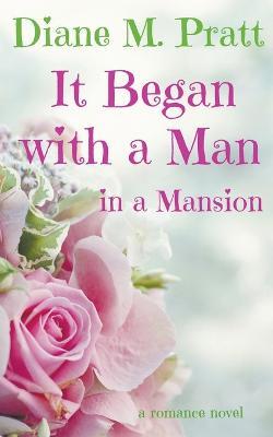 It Began with a Man in a Mansion - Diane M Pratt - cover