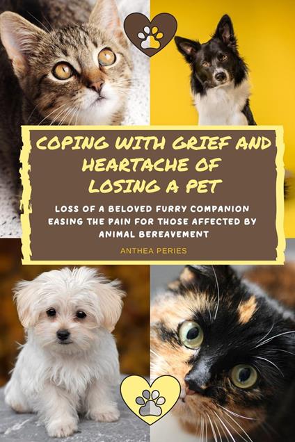 Coping With Grief And Heartache Of Losing A Pet: Loss Of A Beloved Furry Companion: Easing The Pain For Those Affected By Animal Bereavement