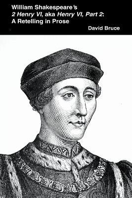 William Shakespeare's 2 Henry VI, aka Henry VI, Part 2: A Retelling in Prose - David Bruce - cover