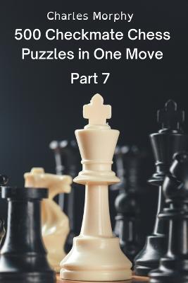 500 Checkmate Chess Puzzles in One Move, Part 7 - Charles Morphy - cover