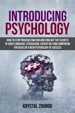 Introducing Psychology: How to Stop Procrastination and Find Out the Secrets of Body Language, Persuasion, Covert NLP and Vampirism for Develop a New Psychology of Success