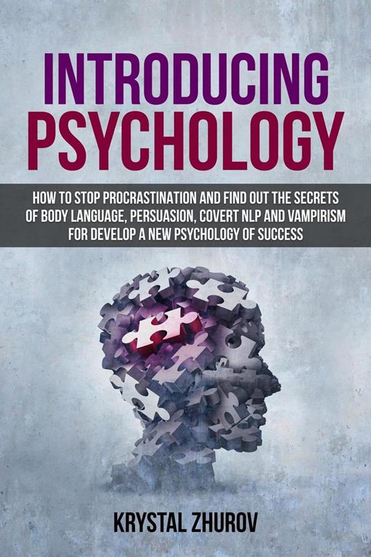 Introducing Psychology: How to Stop Procrastination and Find Out the Secrets of Body Language, Persuasion, Covert NLP and Vampirism for Develop a New Psychology of Success