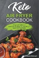 Keto Air Fryer Cookbook: Easy and Delicious Low-Carb Recipes to Lose Weight and Heal Your Body - Melanie Bennet - cover