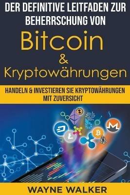Der definitive Leitfaden zur Beherrschung von Bitcoin & Kryptowahrungen - Wayne Walker - cover