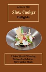 Slow Cooker Delights: A Set of Mouth-Watering Recipes for Delicious Slow Cooker Meals