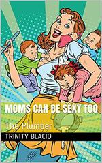 Moms Can Be Sexy Too. The Plumber