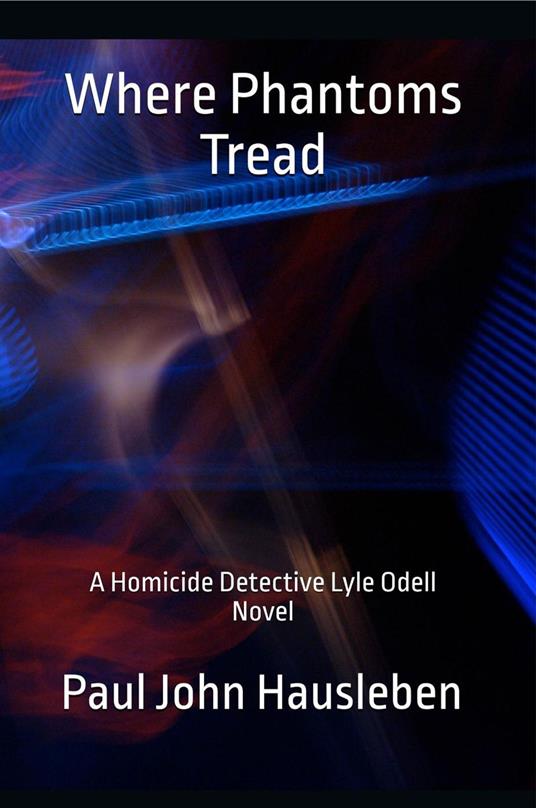 Where Phantoms Tread. A Detective Lyle Odell Novel