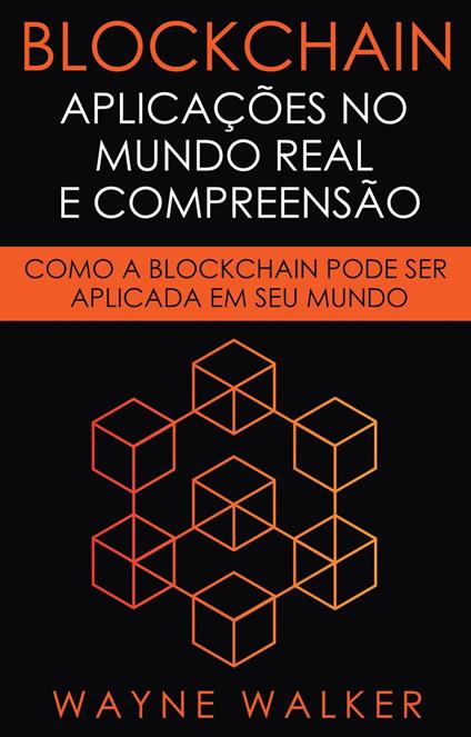 Blockchain: Aplicações no Mundo Real e Compreensão