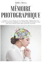 Memoire photographique: Votre guide complet et pratique pour apprendre plus vite, augmenter la retention et etre plus productif avec des techniques pour debutants et avances. - Julien Abreo - cover