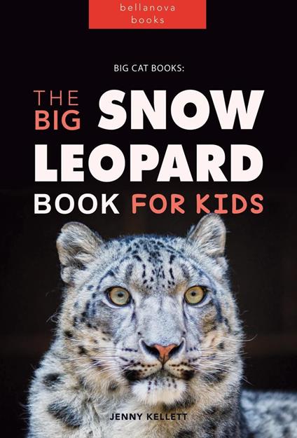 Big Cat Books: The Ultimate Snow Leopard Book for Kids - Jenny Kellett - ebook