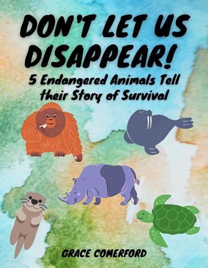 Don't Let Us Disappear! 5 Endangered Animals Tell their Story of Survival - Grace Comerford - ebook