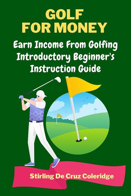 Golf For Money: Earn Income From Golfing: Beginner's Introduction Guide
