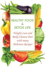 Healthy Food & Detox Life Weight Loss and Body Cleanse Diet With Many Delicious Recipes