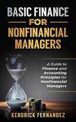 Finance for Nonfinancial Managers: A Guide to Finance and Accounting Principles for Nonfinancial Managers