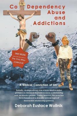 Co-Dependency, Abuse, and Addictions - Deborah Eustace Wollnik - cover