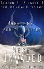 The Beginning of the End (When the World Ended and We Were Invaded: Season 3, Episode #1)