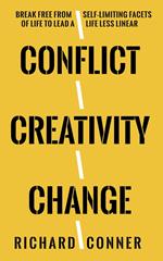 Conflict Creativity Change • Break Free From Self-Limiting Facets of Life To Lead a Life Less Linear