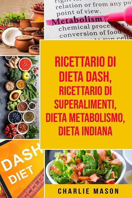 Ricettario di dieta Dash, Ricettario di superalimenti, Dieta Metabolismo, Dieta Indiana - Charlie Mason - ebook
