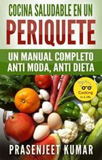 Cocina saludable en un periquete: Un manual completo anti moda, anti dieta