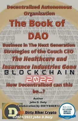 Decentralized Autonomous Organization The Book of DAO Business in the Next Generation Strategies of the Couch CEO The Healthcare and Insurance Industries Gone Blockchain 2022 - John Doty - cover