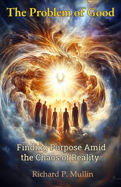 The Problem of Good: Finding Purpose Amid the Chaos of Reality