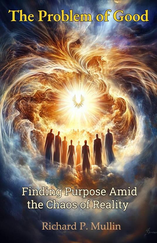 The Problem of Good: Finding Purpose Amid the Chaos of Reality