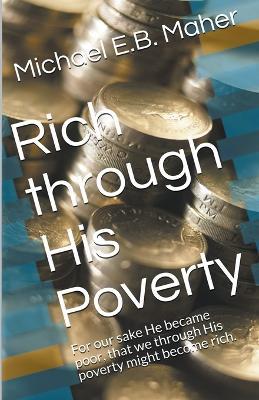 Rich Through His Poverty - Michael E B Maher - cover