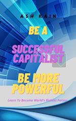 Be a Successful Capitalist Be More Powerful